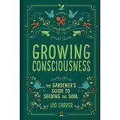 Growing Consciousness: The Gardener’’s Guide to Seeding the Soul (Gardening and Mindfulness, Natural Healing, Garden & Therapy)