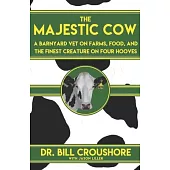 The Majestic Cow: A Barnyard Vet on Farms, Food, and the Finest Creature on Four Hooves