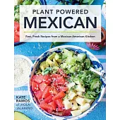 Plant Powered Mexican: Fast, Fresh Recipes from a Mexican-American Kitchen
