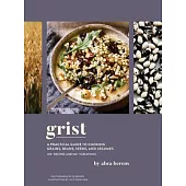 Grist: A Practical Guide to Cooking Grains, Beans, Seeds, and Legumes