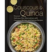 Couscous & Quinoa: Discover Delicious Rice Alternatives with Couscous and Quinoa Recipes
