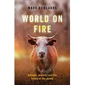World on Fire: Humans, Animals, and the Future of the Planet