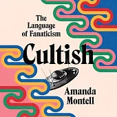 Cultish Lib/E: The Language of Fanaticism