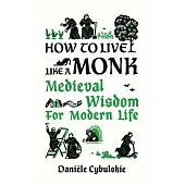 How to Live Like a Monk: Medieval Wisdom for Modern Life