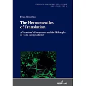 The Hermeneutics of Translation: A Translator’’s Competence in the Light of Hans-Georg Gadamer’’s Philosophical Hermeneutics