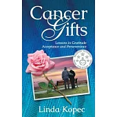 Cancer Gifts: Lessons in Gratitude, Acceptance and Perseverance