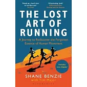 The Lost Art of Running: A Journey to Rediscover the Forgotten Essence of Human Movement