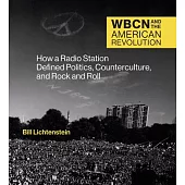 Wbcn and the American Revolution: How a Radio Station Defined Politics, Counterculture, and Rock and Roll