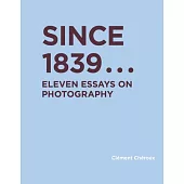 Since 1839: Eleven Essays on Photography
