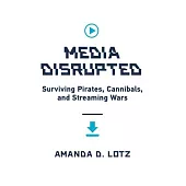 Media Disrupted: Surviving Pirates, Cannibals, and Streaming Wars