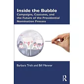 Inside the Bubble: Campaigns, Caucuses, and the Future of the Presidential Nomination Process