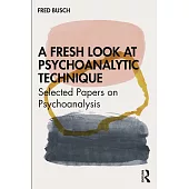 A Fresh Look at Psychoanalytic Technique: Selected Papers on Psychoanalysis