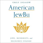 American Jewbu: Jews, Buddhists, and Religious Change