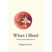 When I Bleed: Poems about Endometriosis