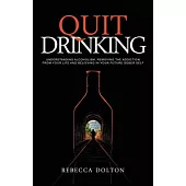 Quit Drinking: Understanding alcoholism, removing the addiction from your life and believing in your future sober self