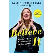 Believe It: How to Go from Underestimated to Unstoppable