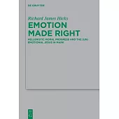 Emotion Made Right: Hellenistic Moral Progress and the (Un)Emotional Jesus in Mark