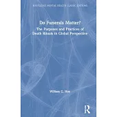 Do Funerals Matter?: The Purposes and Practices of Death Rituals in Global Perspective