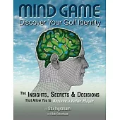 Mind Game Discover Your Golf Identity: The Insights, Secrets & Decisions That Allow You to Become a Better Player