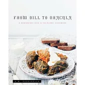 From Dill To Dracula: A Romanian Food & Folklore Cookbook