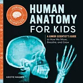 Human Anatomy for Kids: A Junior Scientist’’s Guide to How We Move, Breathe, and Grow