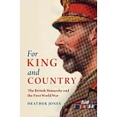 For King and Country: The British Monarchy and the First World War