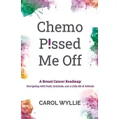 Chemo P!ssed Me Off: A Breast Cancer Roadmap: Navigating with Faith, Gratitude, and a Little Bit of Attitude