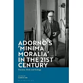 Adorno’’s ’’Minima Moralia’’ in the 21st Century: Fascism, Work and Ecology