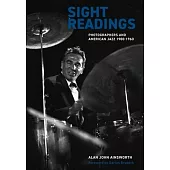 Sight Readings: Photographers and American Jazz, 1900-1960