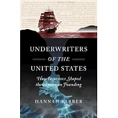 Underwriters of the United States: How Insurance Shaped the American Founding