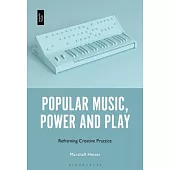 Popular Music, Power and Play: Reframing Creative Practice