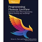 Programming Phoenix Liveview: Interactive Elixir Web Programming Without Writing Any JavaScript