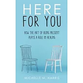 Here For You: How The Art Of Being Present Plays A Role In Healing