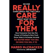 Really Care for Them: How Everyone Can Use the Power of Caring to Earn Trust, Grow Sales, and Increase Income. No Matter What You Sell or Wh