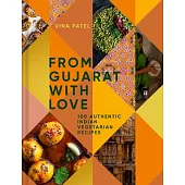 From Gujarat, with Love: 100 Easy Indian Vegetarian Recipes
