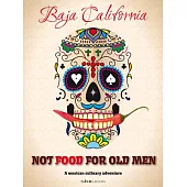 Not Food for Old Men: Baja California: A Mexican Culinary Adventure