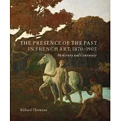 The Presence of the Past in French Art, 1870-1905: Modernity and Tradition