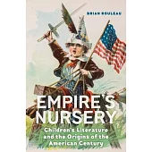 Empire’’s Nursery: Children’’s Literature and the Origins of the American Century