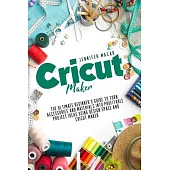 Cricut Maker: The Ultimate Beginner’’s Guide to Turn Accessories and Materials Into Profitable Project Ideas Using Design Space and C