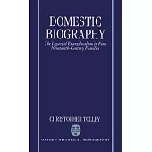 Domestic Biography: The Legacy of Evangelicalism in Four Nineteenth-Century Families