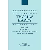 The Complete Poetical Works of Thomas Hardy: Volume 1: Wessex Poems, Poems of the Past and the Present, Time’’s Laughingstocks