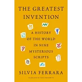 The Greatest Invention: A History of the World in Nine Mysterious Scripts