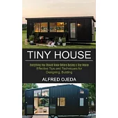 Tiny House: Effective Tips and Techniques for Designing, Building (Everything You Should Know Before Buying a Tiny House)