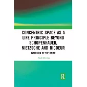 Concentric Space as a Life Principle Beyond Schopenhauer, Nietzsche and Ricoeur: Inclusion of the Other