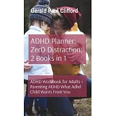 ADHD Planner: ZerO Distraction: 2 Books in 1: ADHD Workbook for Adults + Parenting ADHD What Adhd Child Wants From You