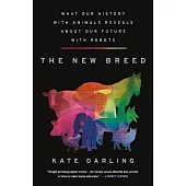 The New Breed: What Our History with Animals Reveals about Our Future with Robots