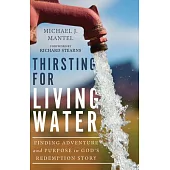 Thirsting for Living Water: Finding Adventure and Purpose in God’’s Redemption Story