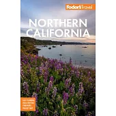 Fodor’’s Northern California: With Napa & Sonoma, Yosemite, San Francisco, Lake Tahoe & the Best Road Trips