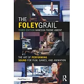 The Foley Grail: The Art of Performing Sound for Film, Games, and Animation