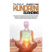 The Path of Kundalini Awakening: Turn on Your Inner Light, Open Your Third Eye with Chakra Meditation and Breathing Techniques, Enhance Your Intuition